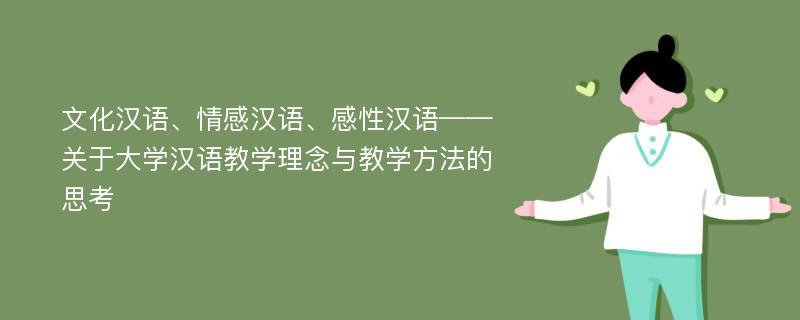 文化汉语、情感汉语、感性汉语——关于大学汉语教学理念与教学方法的思考