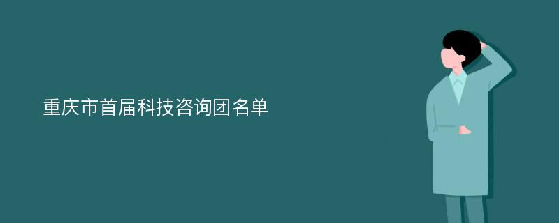 重庆市首届科技咨询团名单