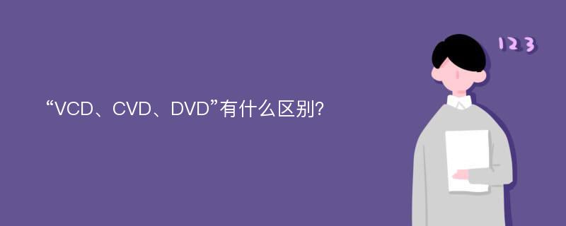 “VCD、CVD、DVD”有什么区别？