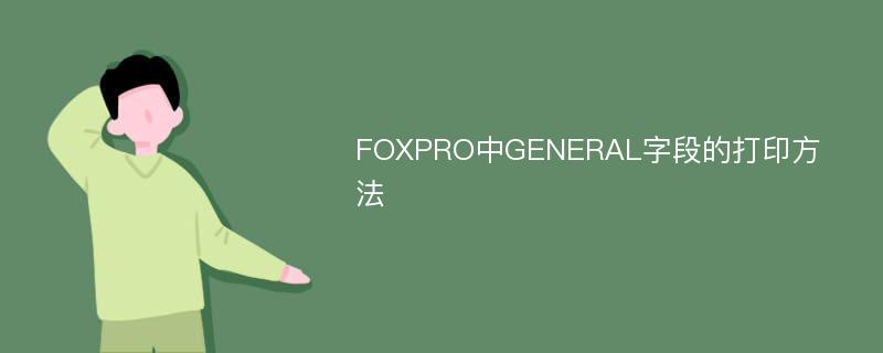 FOXPRO中GENERAL字段的打印方法