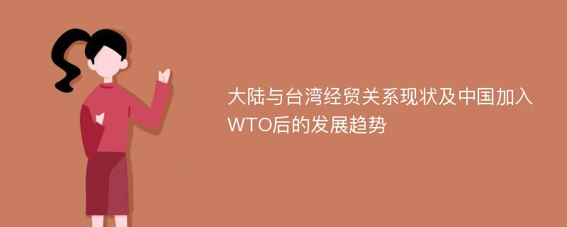 大陆与台湾经贸关系现状及中国加入WTO后的发展趋势