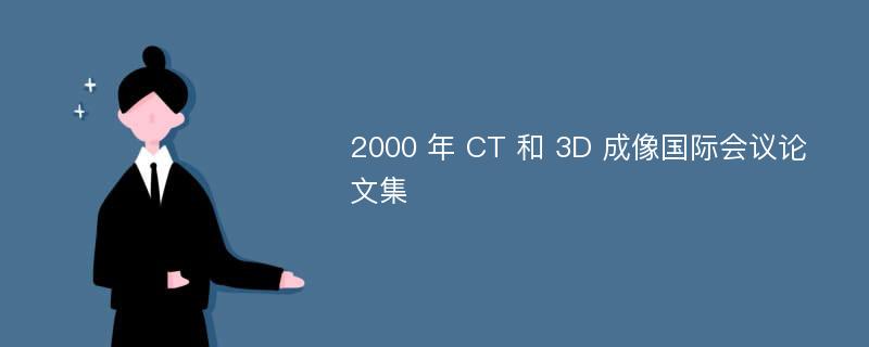 2000 年 CT 和 3D 成像国际会议论文集